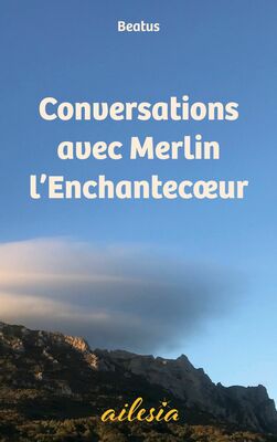 Conversations avec Merlin l'Enchantecoeur