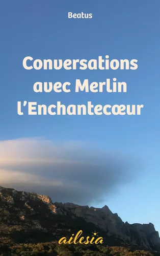 Conversations avec Merlin l'Enchantecoeur