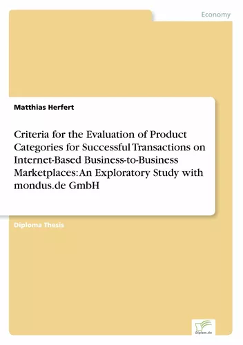 Criteria for the Evaluation of Product Categories for Successful Transactions on Internet-Based Business-to-Business Marketplaces: An Exploratory Study with mondus.de GmbH