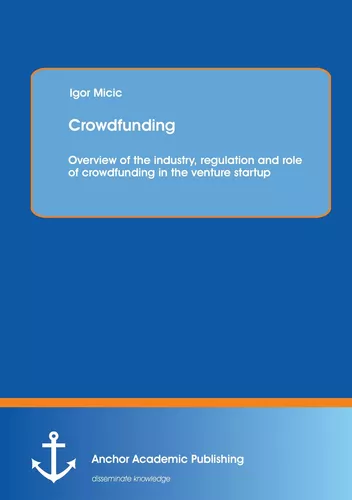 Crowdfunding: Overview of the industry, regulation and role of crowdfunding in the venture startup