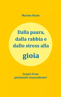 Dalla paura, dalla rabbia e dallo stress alla gioia