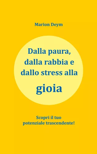 Dalla paura, dalla rabbia e dallo stress alla gioia