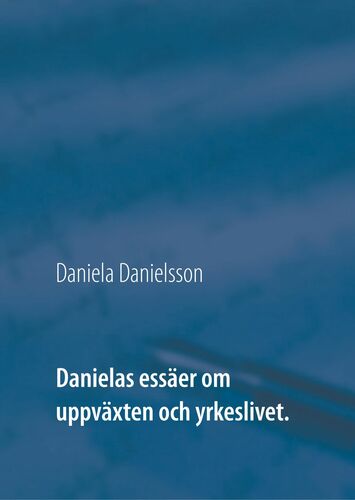 Danielas essäer om uppväxten och yrkeslivet.