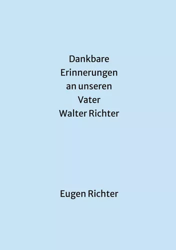 Dankbare Erinnerungen an unseren Vater Walter Richter