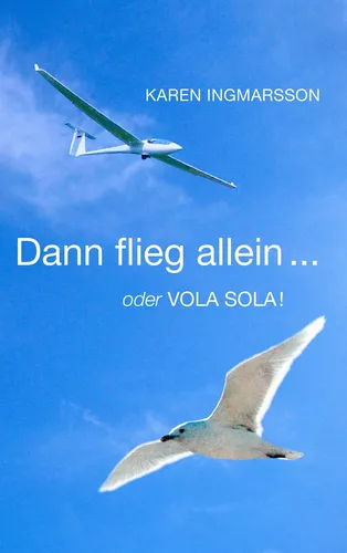 Dann flieg allein ... oder Vola Sola!