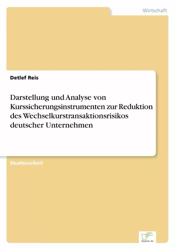 Darstellung und Analyse von Kurssicherungsinstrumenten zur Reduktion des Wechselkurstransaktionsrisikos deutscher Unternehmen