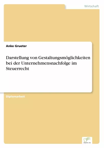 Darstellung von Gestaltungsmöglichkeiten bei der Unternehmensnachfolge im Steuerrecht
