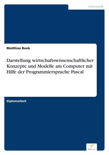 Darstellung wirtschaftswissenschaftlicher Konzepte und Modelle am Computer mit Hilfe der Programmiersprache Pascal