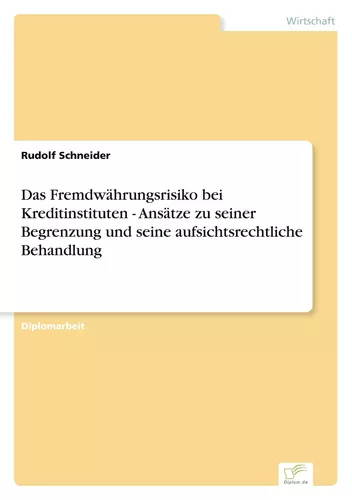 Das Fremdwährungsrisiko bei Kreditinstituten - Ansätze zu seiner Begrenzung und seine aufsichtsrechtliche Behandlung