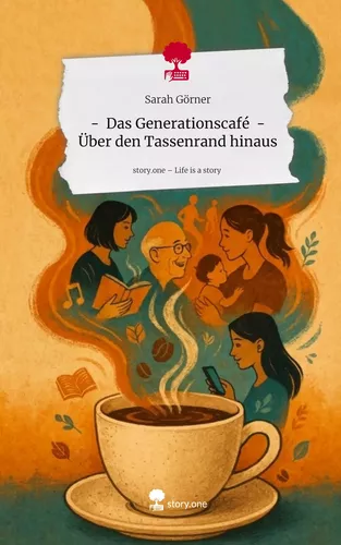 -  Das  Generationscafé  - Über den Tassenrand hinaus. Life is a Story - story.one