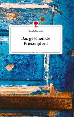Das geschenkte Friesenpferd. Life is a Story - story.one