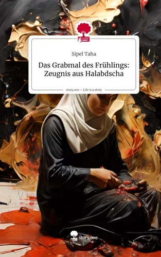 Das Grabmal des Frühlings: Zeugnis aus Halabdscha. Life is a Story - story.one