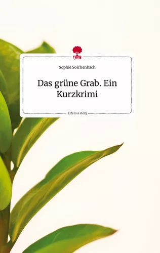 Das grüne Grab. Ein Kurzkrimi. Life is a Story - story.one