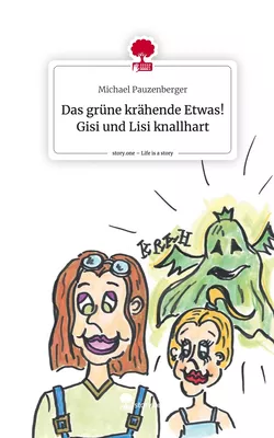 Das grüne krähende Etwas! Gisi und Lisi knallhart. Life is a Story - story.one