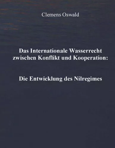 Das Internationale Wasserrecht zwischen Konflikt und Kooperation: Die Entwicklung des Nilregimes