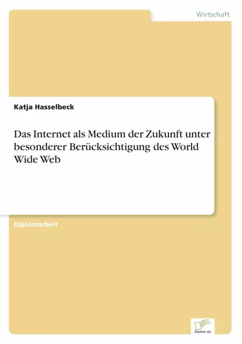Das Internet als Medium der Zukunft unter besonderer Berücksichtigung des World Wide Web