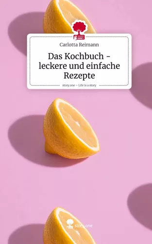 Das Kochbuch - leckere und einfache Rezepte. Life is a Story - story.one