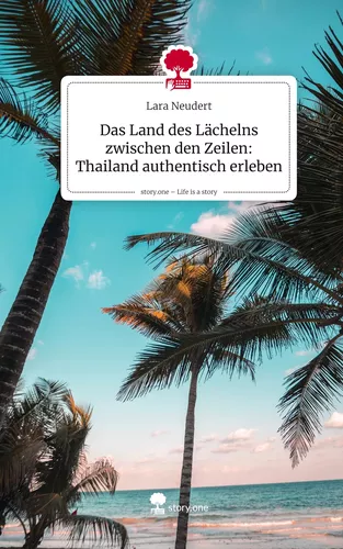 Das Land des Lächelns zwischen den Zeilen: Thailand authentisch erleben. Life is a Story - story.one