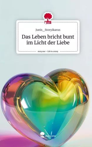 Das Leben bricht bunt im Licht der Liebe. Life is a Story - story.one