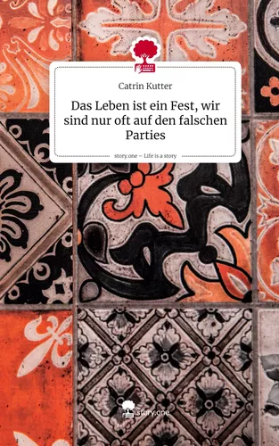 Das Leben ist ein Fest, wir sind nur oft auf den falschen Parties. Life is a Story - story.one