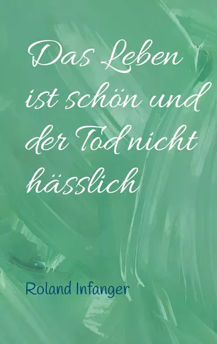 Das Leben ist schön und der Tod nicht hässlich