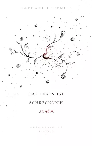 Das Leben ist schrecklich schön - Pragmatische Poesie