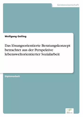 Das lösungsorientierte Beratungskonzept betrachtet aus der Perspektive lebensweltorientierter Sozialarbeit