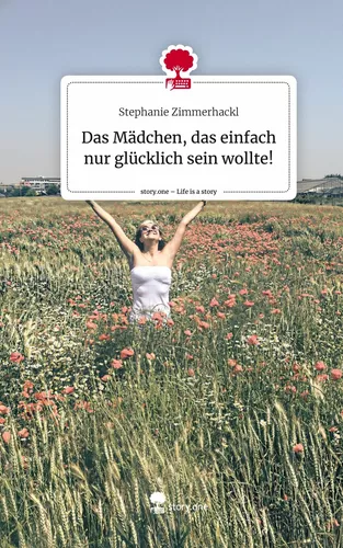 Das Mädchen, das einfach nur glücklich sein wollte!. Life is a Story - story.one