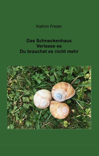 Das Schneckenhaus Verlasse es Du brauchst es nicht mehr