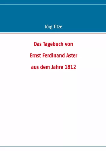 Das Tagebuch von Ernst Ferdinand Aster aus dem Jahre 1812