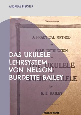 Das Ukulele Lehrsystem von Nelson Burdette Bailey