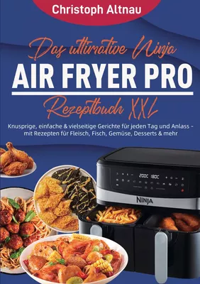 Das ultimative Ninja Air Fryer Pro Rezeptbuch XXL