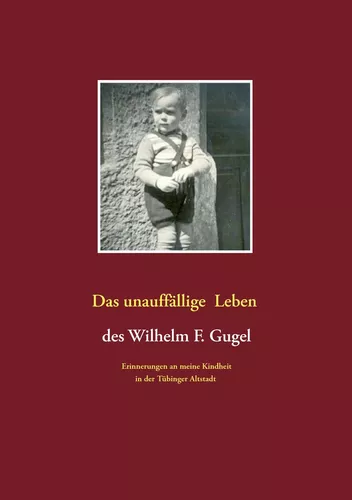 Das unauffällige Leben des Wilhelm F. Gugel