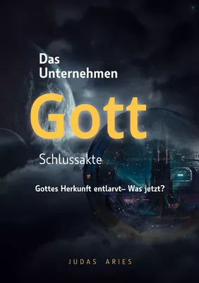 Das Unternehmen Gott - Schlussakte