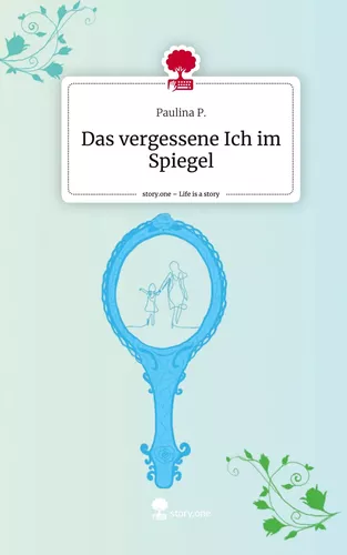 Das vergessene Ich im Spiegel. Life is a Story - story.one
