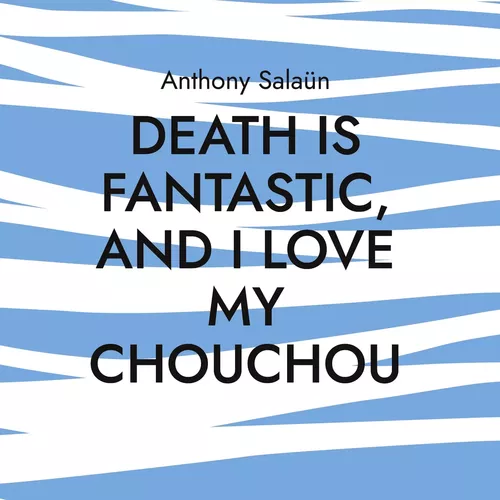 Death is fantastic, and I love my Chouchou