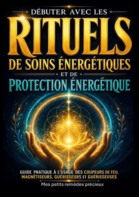 Débuter avec les rituels de soins énergétiques et de protection énergétique