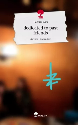 dedicated to past friends. Life is a Story - story.one