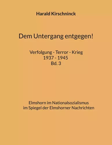 Dem Untergang entgegen! Verfolgung - Terror - Krieg 1937 - 1945 Bd. 3