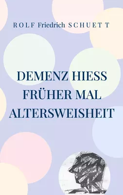 Demenz hieß früher mal Altersweisheit