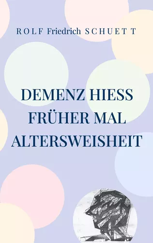 Demenz hieß früher mal Altersweisheit