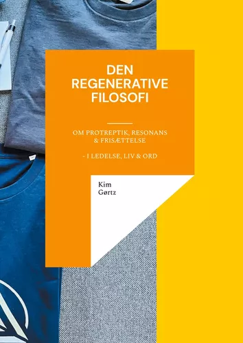 Den regenerative filosofi - om protreptik, resonans & frisættelse - i ledelse, liv & ord