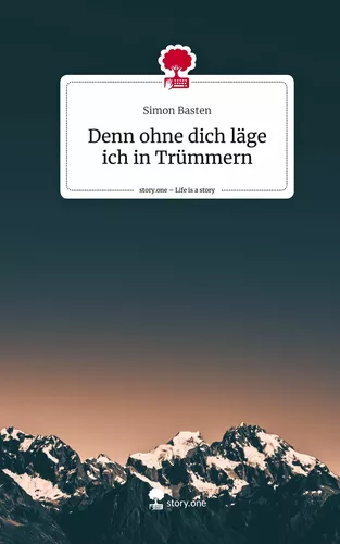Denn ohne dich läge ich in Trümmern. Life is a Story - story.one