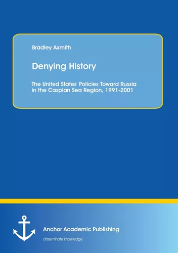 Denying History: The United States' Policies Toward Russia in the Caspian Sea Region, 1991-2001.