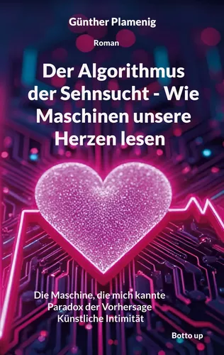 Der Algorithmus der Sehnsucht - Wie Maschinen unsere Herzen lesen