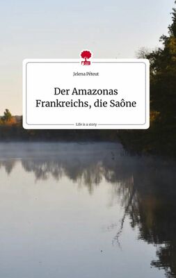 Der Amazonas Frankreichs, die Saône. Life is a Story - story.one