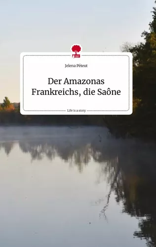 Der Amazonas Frankreichs, die Saône. Life is a Story - story.one