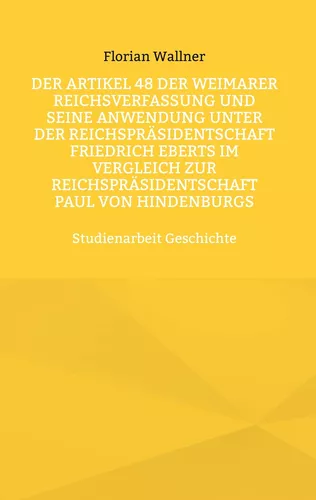Der Artikel 48 der Weimarer Reichsverfassung und seine Anwendung unter der Reichspräsidentschaft Friedrich Eberts im Vergleich zur Reichspräsidentschaft Paul von Hindenburgs