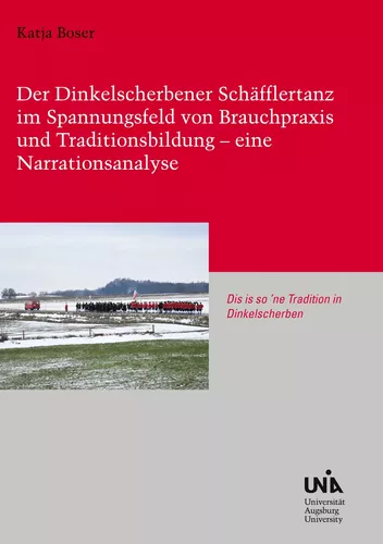 Der Dinkelscherbener Schäfflertanz im Spannungsfeld von Brauchpraxis und Traditionsbildung - eine Narrationsanalyse