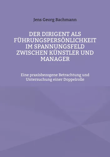 Der Dirigent als Führungspersönlichkeit im Spannungsfeld zwischen Künstler und Manager